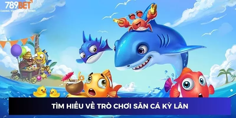 Tìm hiểu về trò chơi săn cá kỳ lân