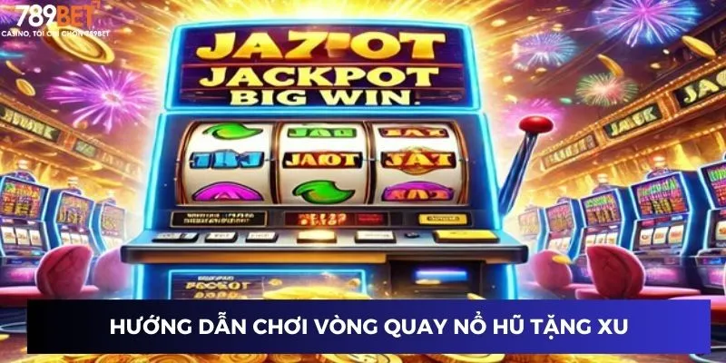 Vòng Quay Nổ Hũ Tặng Xu: Cách Giành Giải Thưởng Khủng 2 Hướng dẫn chơi vòng quay nổ hũ tặng xu