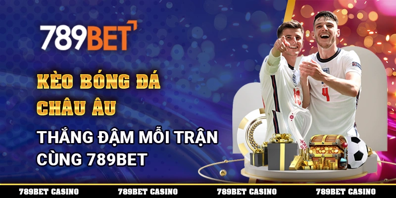 Kèo Bóng Đá Châu Âu - Thắng Đậm Mỗi Trận Cùng 789BET