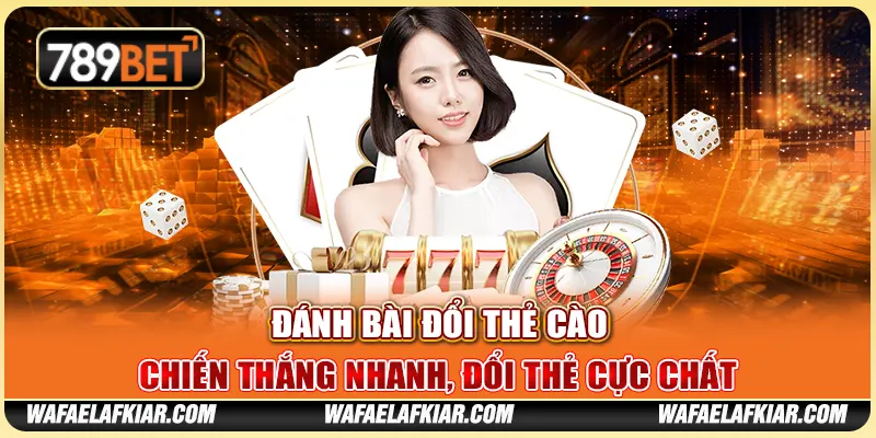 Đánh Bài Đổi Thẻ Cào - Chiến Thắng Nhanh, Đổi Thẻ Cực Chất