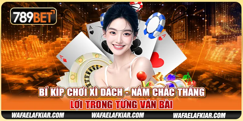 Bí Kíp Chơi Xì Dách - Nắm Chắc Thắng Lợi Trong Từng Ván Bài