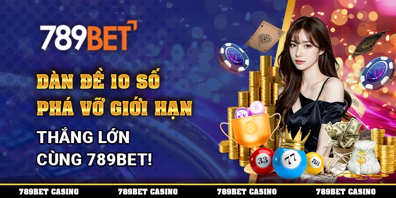 Dàn Đề 10 Số - Phá Vỡ Giới Hạn Và Thắng Lớn Cùng 789BET!