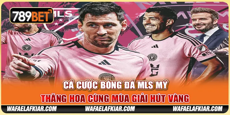 Cá Cược Bóng Đá MLS Mỹ - Thăng Hoa Cùng Mùa Giải Hút Vàng