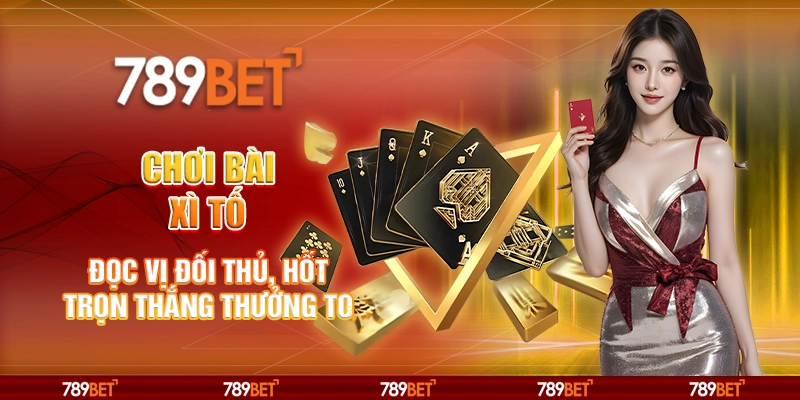 Chơi Bài Xì Tố - Đọc Vị Đối Thủ, Hốt Trọn Thắng Thưởng To