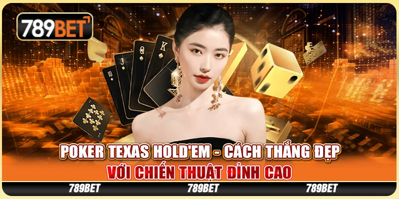 Poker Texas Hold'em - Cách Thắng Đẹp Với Chiến Thuật Đỉnh Cao