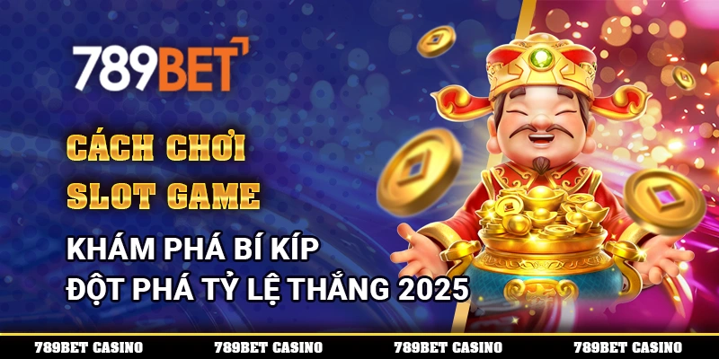 Cách Chơi Slot Game - Khám Phá Bí Kíp Đột Phá Tỷ Lệ Thắng 2025