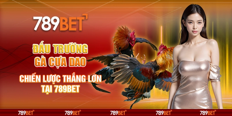 Đấu Trường Gà Cựa Dao - Chiến Lược Thắng Lớn Tại 789BET