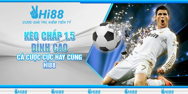 Kèo Chấp 1.5 Đỉnh Cao - Cá Cược Cực Hay Cùng Nhà Cai Hi88