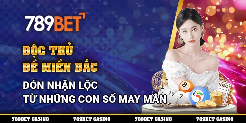 Độc Thủ Đề Miền Bắc - Đón Nhận Lộc Từ Những Con Số May Mắn