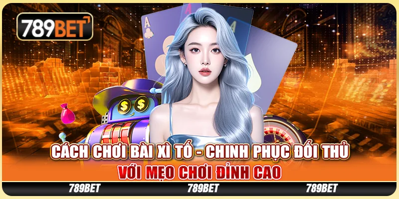 Cách Chơi Bài Xì Tố - Chinh Phục Đối Thủ Với Mẹo Chơi Đỉnh Cao