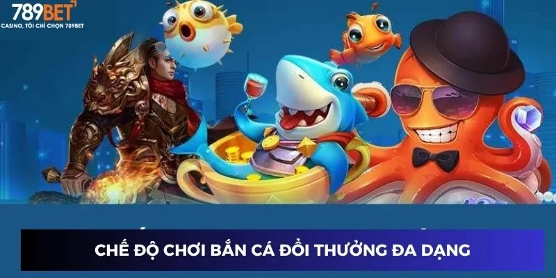 Chế độ chơi bắn cá đổi thưởng đa dạng