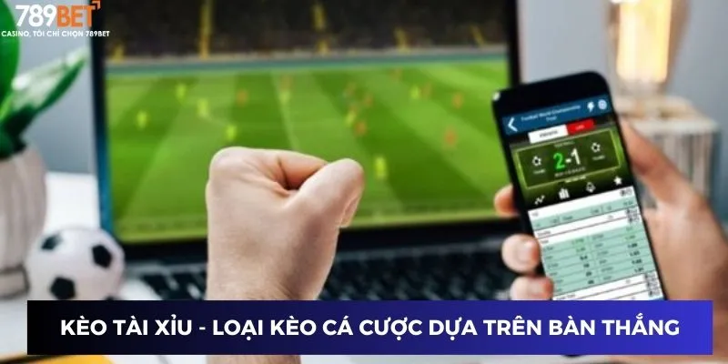 Kèo Tài Xỉu - Loại kèo cá cược dựa trên tổng số bàn thắng