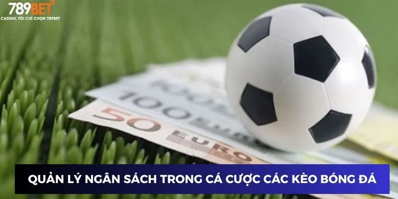Quản lý ngân sách trong cá cược các kèo bóng đá