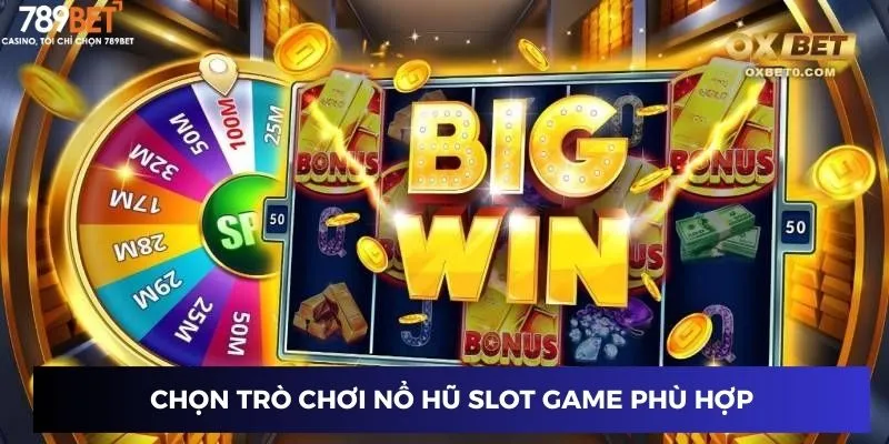 Chọn trò chơi nổ hũ slot game phù hợp