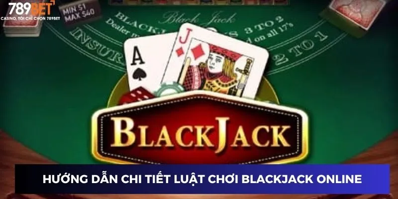 Hướng dẫn chi tiết luật chơi Blackjack Online