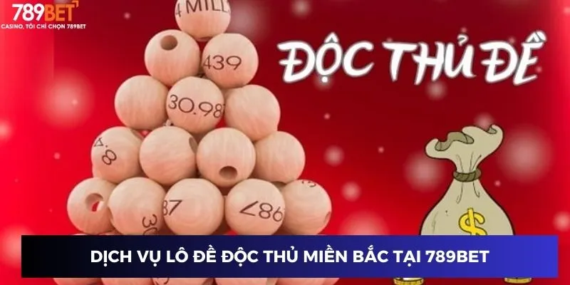 Dịch vụ lô đề độc thủ miền bắc tại 789BET