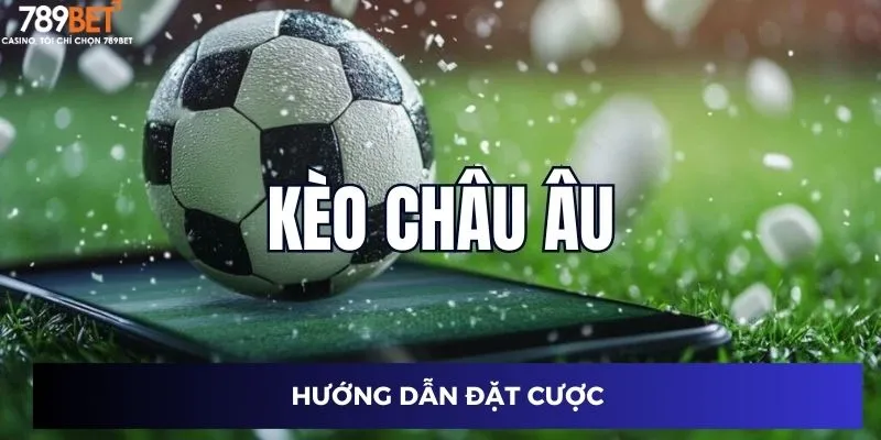 Hệ thống kèo bóng đá châu âu đa dạng và hấp dẫn