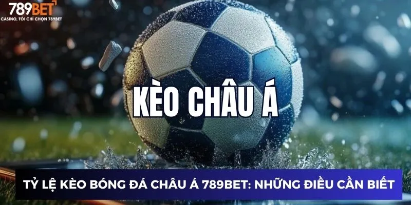 Tỷ lệ kèo bóng đá châu Á 789BET: Những điều cần biết