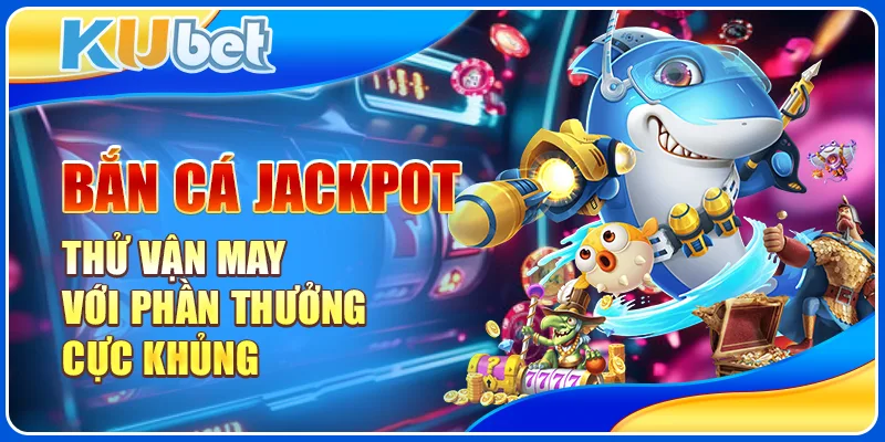 Bắn Cá Jackpot