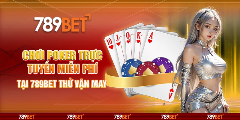 Chơi Poker Trực Tuyến Miễn Phí Tại 789BET Thử Vận May