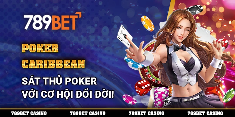 Poker Caribbean 789BET - Sát Thủ Poker Với Cơ Hội Đổi Đời!