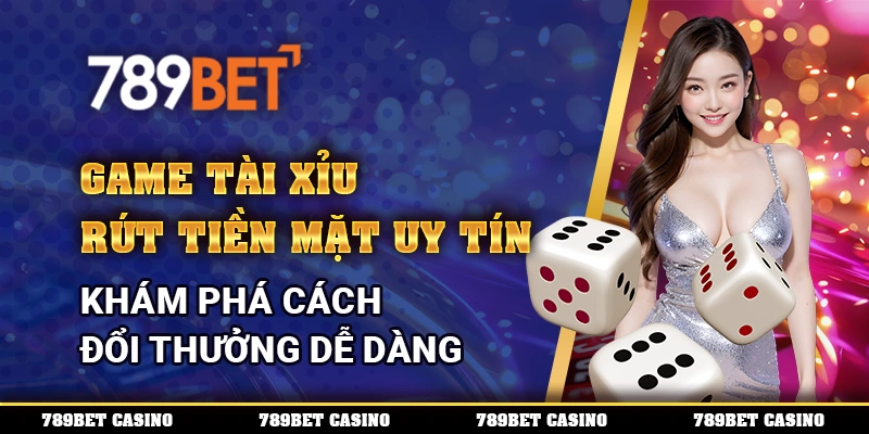 Game Tài Xỉu Rút Tiền Mặt Uy Tín - Khám Phá Cách Đổi Thưởng Dễ Dàng