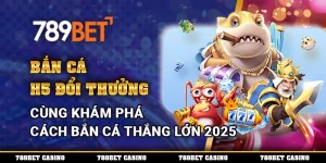 Bắn Cá H5 Đổi Thưởng - Cùng Khám Phá Cách Bắn Cá Thắng Lớn 2025