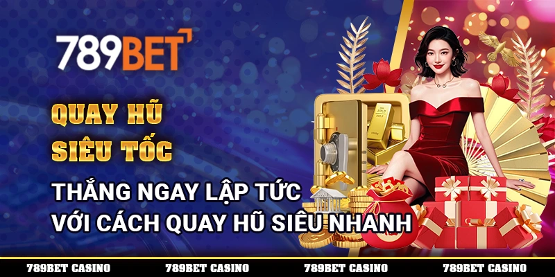 Quay Hũ Siêu Tốc - Thắng Ngay Lập Tức Với Cách Quay Hũ Siêu Nhanh