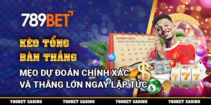 Kèo Tổng Bàn Thắng - Mẹo Dự Đoán Chính Xác Và Thắng Lớn Ngay Lập Tức