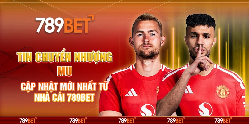 Tin Chuyển Nhượng MU Cập Nhật Mới Nhất Từ Nhà Cái 789BET