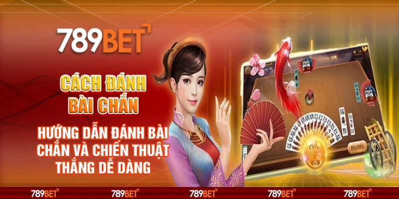 Cách đánh bài chắn - Hướng dẫn cơ bản cho người mới chơi 1 Cách đánh bài chắn - Hướng dẫn cơ bản cho người mới chơi