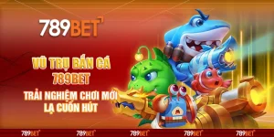 Vũ Trụ Bắn Cá 789BET Trải Nghiệm Chơi Mới Lạ Cuốn Hút