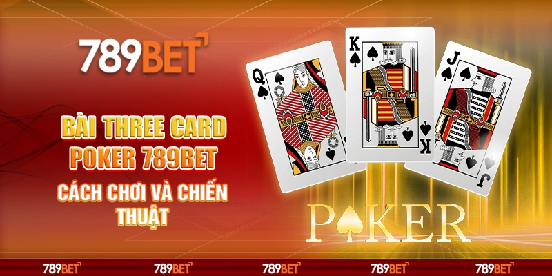 Bài Three Card Poker 789BET Cách Chơi Và Chiến Thuật
