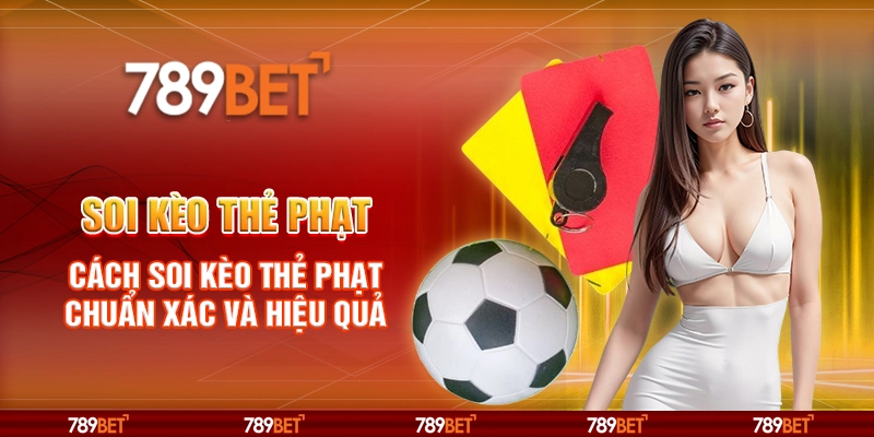 Soi kèo thẻ phạt – Cách soi kèo thẻ phạt chuẩn xác và hiệu quả