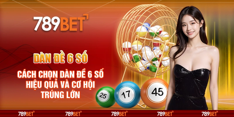 Dàn đề 6 số – Cách chọn dàn đề hiệu quả và cơ hội trúng lớn
