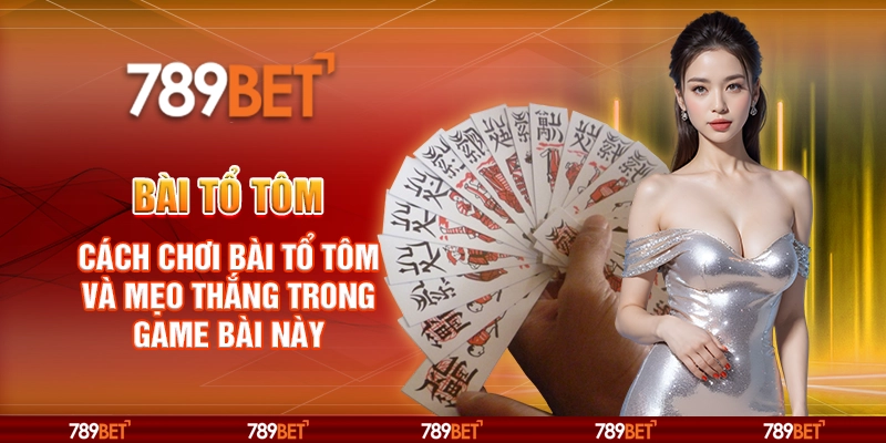 Bài tổ tôm – Cách chơi bài tổ tôm và mẹo thắng trong game bài này