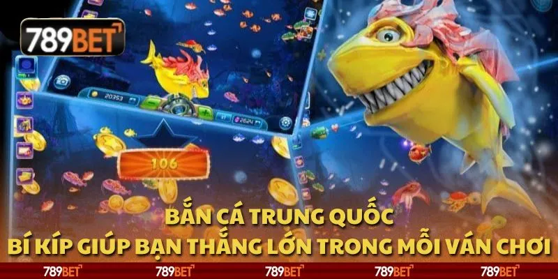 Bắn cá Trung Quốc: Bí kíp giúp bạn thắng lớn trong mỗi ván chơi