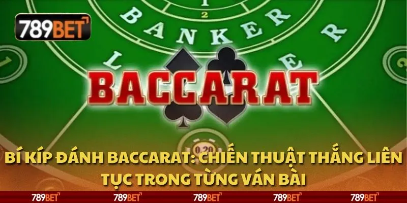 Bí kíp đánh baccarat: Chiến thuật thắng liên tục trong từng ván bài