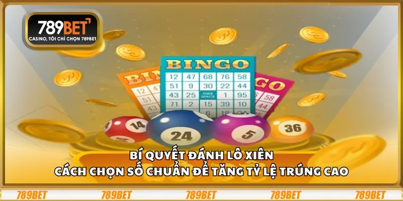 Bí quyết đánh lô xiên: Cách chọn số chuẩn để tăng tỷ lệ trúng cao