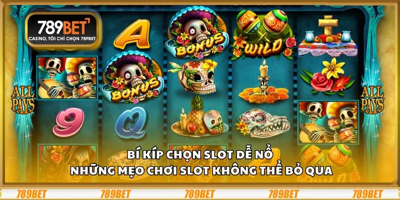 Bí kíp chọn slot dễ nổ: Những mẹo chơi slot không thể bỏ qua