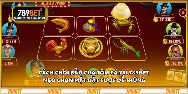 Cách chơi Bầu Cua Tôm Cá tại 789Bet: Mẹo chọn mặt đặt cược dễ trúng