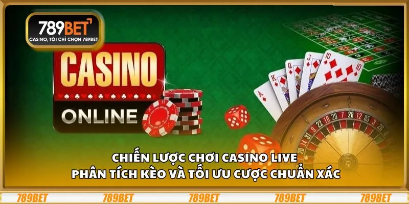 Chiến lược chơi casino live: Phân tích kèo và tối ưu cược chuẩn xác