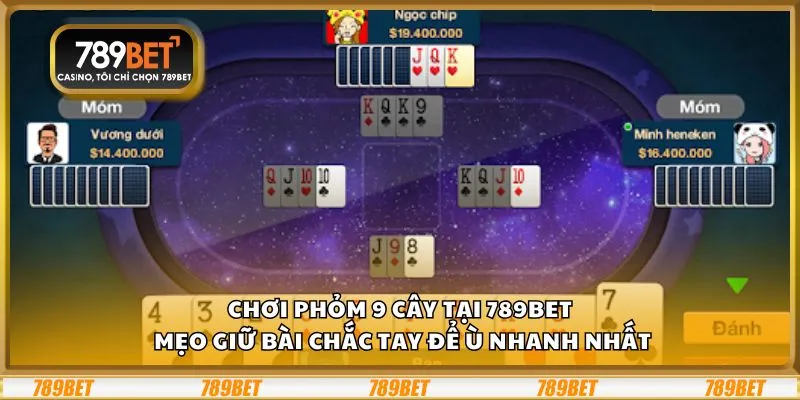 Chơi Phỏm 9 cây tại 789Bet: Mẹo giữ bài chắc tay để ù nhanh nhất