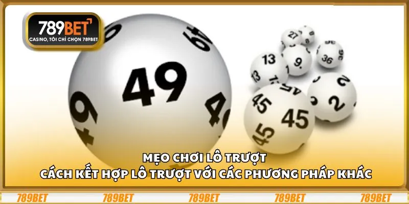 Mẹo chơi lô trượt: Cách kết hợp lô trượt với các phương pháp khác