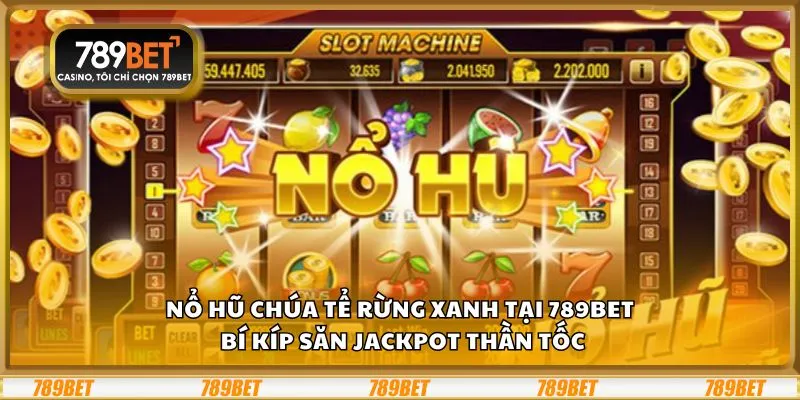 Nổ Hũ Chúa Tể Rừng Xanh tại 789Bet: Bí kíp săn jackpot thần tốc
