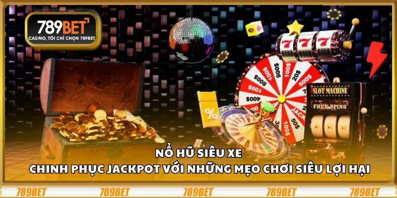 Nổ Hũ Siêu Xe: Chinh phục jackpot với những mẹo chơi siêu lợi hại
