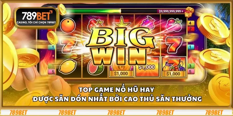 Top game nổ hũ hay: Được săn đón nhất bởi cao thủ săn thưởng